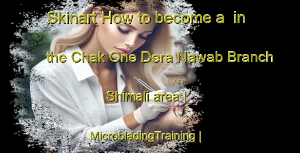Skinart How to become a  in the Chak One Dera Nawab Branch Shimali area | MicrobladingTraining | MicrobladingClasses | SkinartTraining-Pakistan